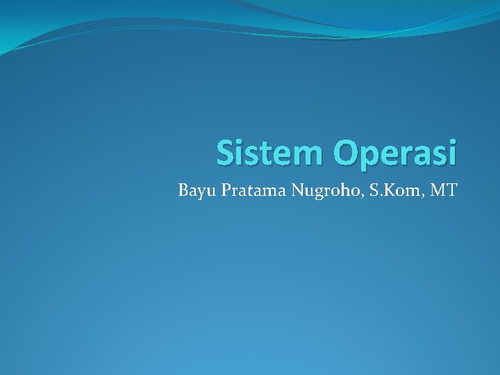 Sistem Operasi Bayu Pratama Nugroho, S. Kom, MT 