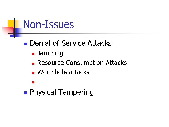 Non-Issues n Denial of Service Attacks n n n Jamming Resource Consumption Attacks Wormhole