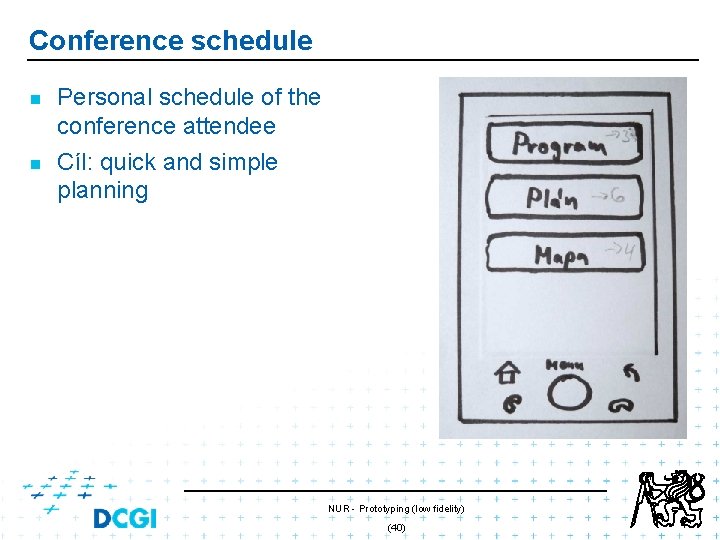 Conference schedule n n Personal schedule of the conference attendee Cíl: quick and simple Conference schedule n n Personal schedule of the conference attendee Cíl: quick and simple