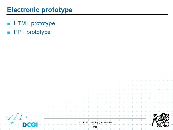 Electronic prototype n n HTML prototype PPT prototype NUR - Prototyping (low fidelity) (43) Electronic prototype n n HTML prototype PPT prototype NUR - Prototyping (low fidelity) (43)