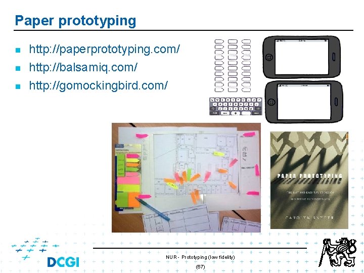 Paper prototyping n http: //paperprototyping. com/ http: //balsamiq. com/ n http: //gomockingbird. com/ n Paper prototyping n http: //paperprototyping. com/ http: //balsamiq. com/ n http: //gomockingbird. com/ n