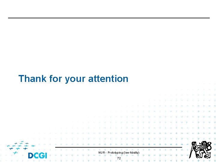 Thank for your attention NUR - Prototyping (low fidelity) 72 Thank for your attention NUR - Prototyping (low fidelity) 72