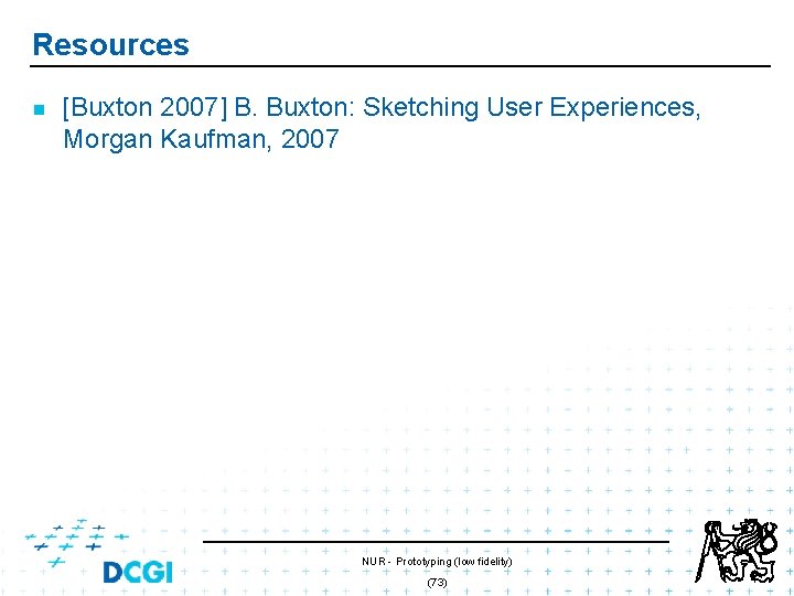 Resources n [Buxton 2007] B. Buxton: Sketching User Experiences, Morgan Kaufman, 2007 NUR -