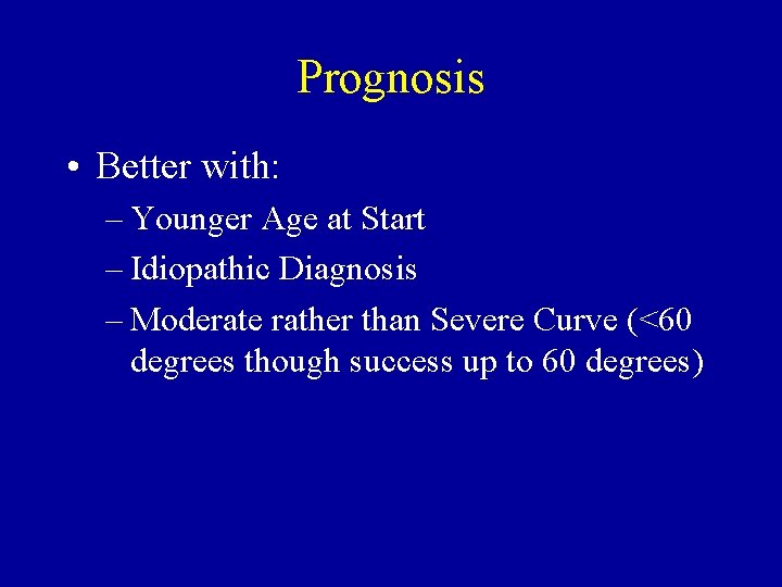 Prognosis • Better with: – Younger Age at Start – Idiopathic Diagnosis – Moderate