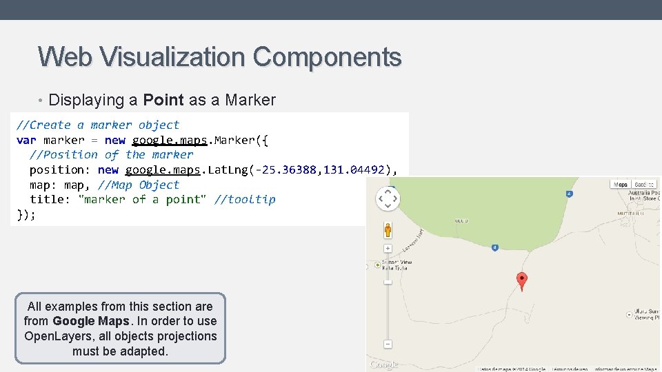 Web Visualization Components • Displaying a Point as a Marker //Create a marker object Web Visualization Components • Displaying a Point as a Marker //Create a marker object