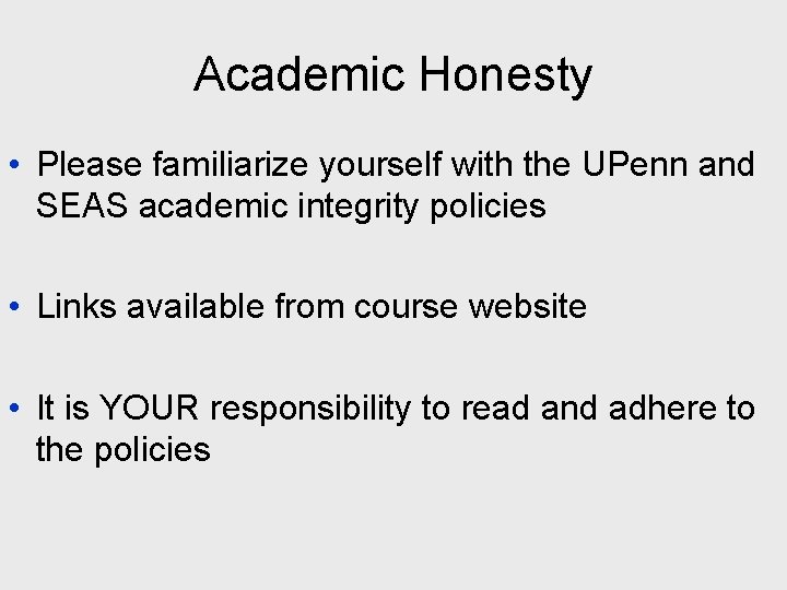 Academic Honesty • Please familiarize yourself with the UPenn and SEAS academic integrity policies