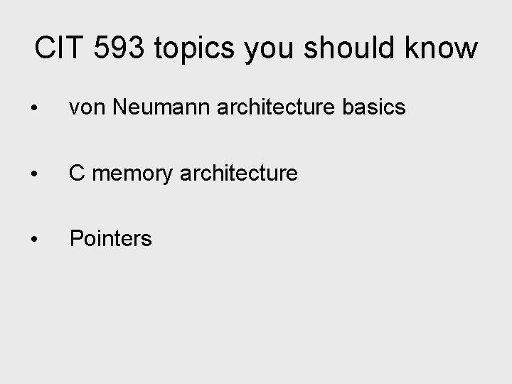 CIT 593 topics you should know • von Neumann architecture basics • C memory