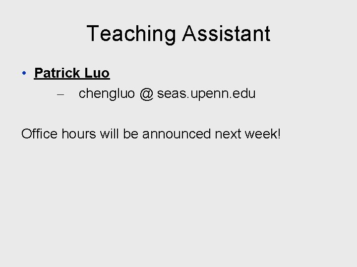 Teaching Assistant • Patrick Luo – chengluo @ seas. upenn. edu Office hours will