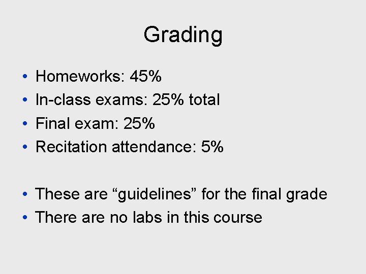 Grading • • Homeworks: 45% In-class exams: 25% total Final exam: 25% Recitation attendance: