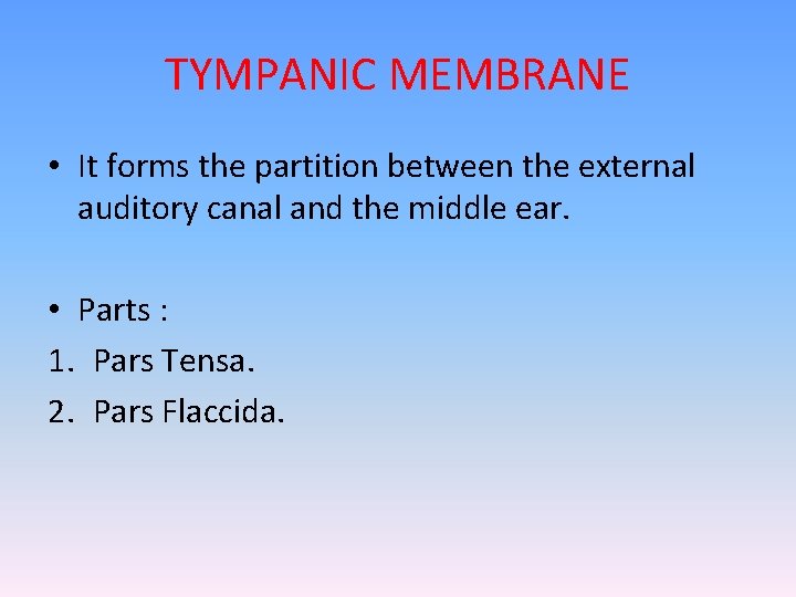 TYMPANIC MEMBRANE • It forms the partition between the external auditory canal and the