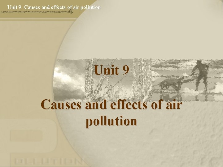 Unit 9 Causes and effects of air pollution 