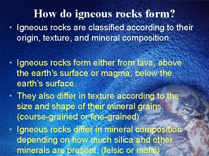 How do igneous rocks form? • Igneous rocks are classified according to their origin,