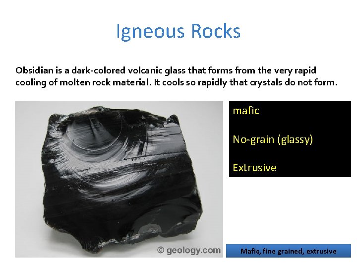 Igneous Rocks Obsidian is a dark-colored volcanic glass that forms from the very rapid