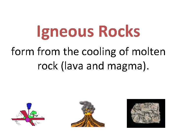 Igneous Rocks form from the cooling of molten rock (lava and magma). 