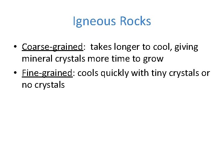 Igneous Rocks • Coarse-grained: takes longer to cool, giving mineral crystals more time to