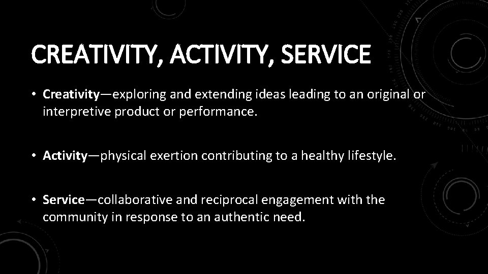 CREATIVITY, ACTIVITY, SERVICE • Creativity—exploring and extending ideas leading to an original or interpretive