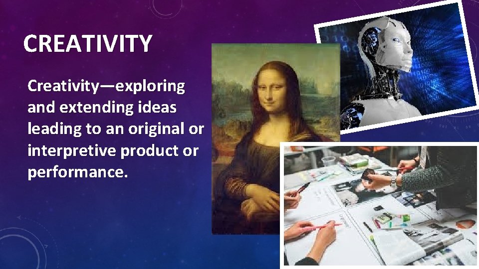 CREATIVITY Creativity—exploring and extending ideas leading to an original or interpretive product or performance.