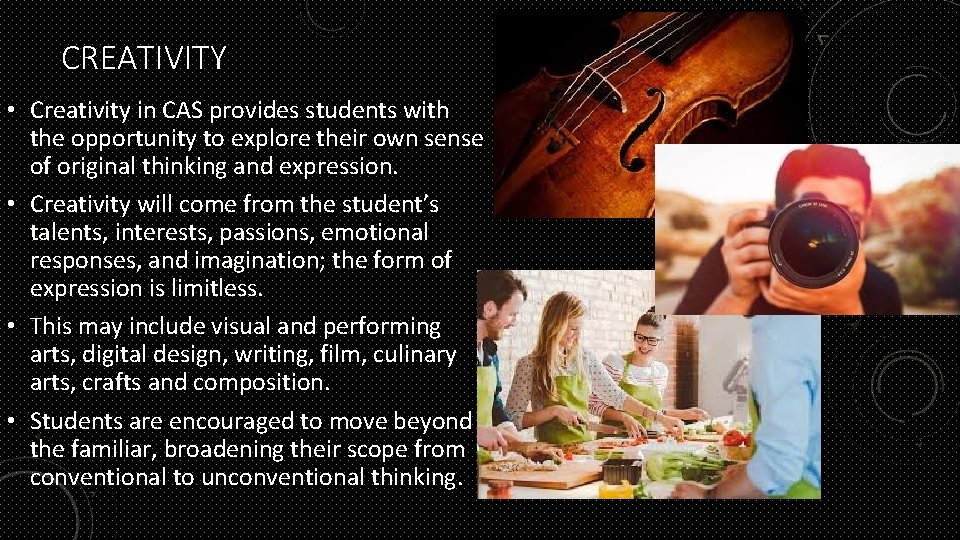 CREATIVITY • Creativity in CAS provides students with the opportunity to explore their own