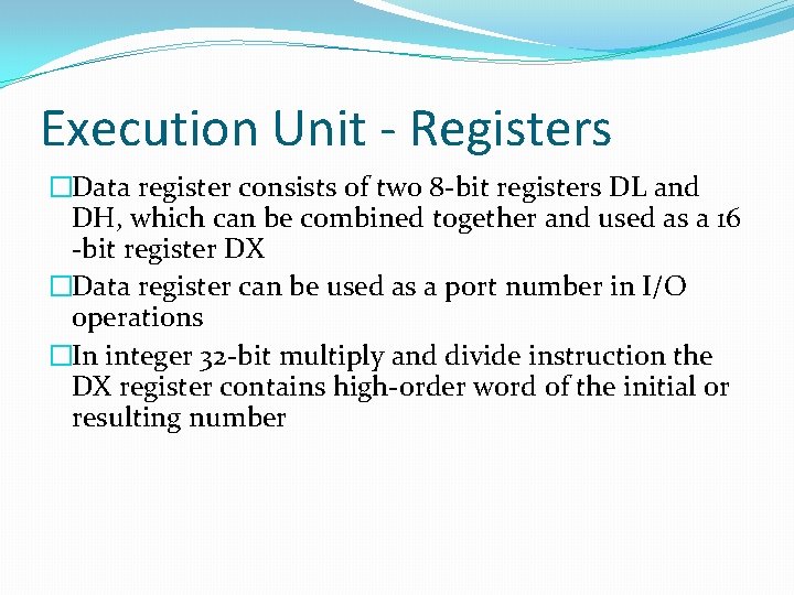 Execution Unit - Registers �Data register consists of two 8 -bit registers DL and