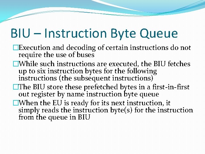BIU – Instruction Byte Queue �Execution and decoding of certain instructions do not require