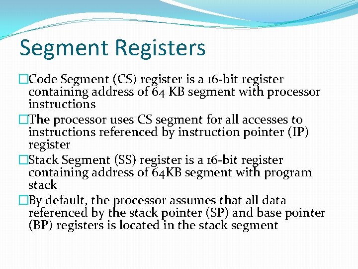 Segment Registers �Code Segment (CS) register is a 16 -bit register containing address of