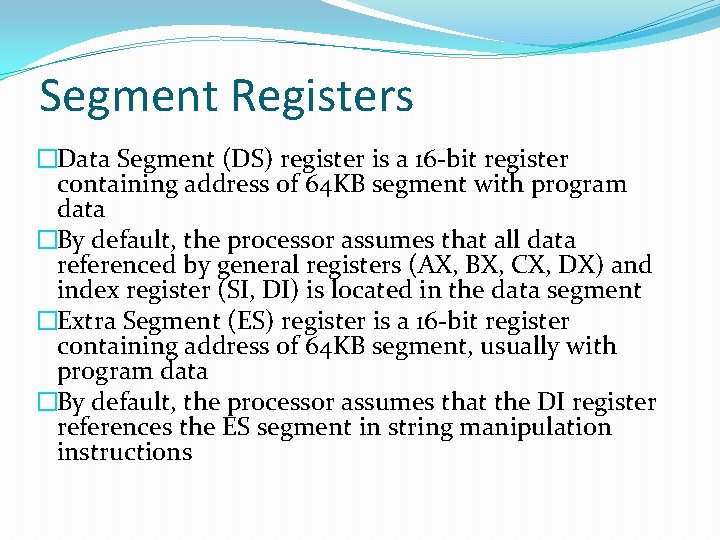 Segment Registers �Data Segment (DS) register is a 16 -bit register containing address of