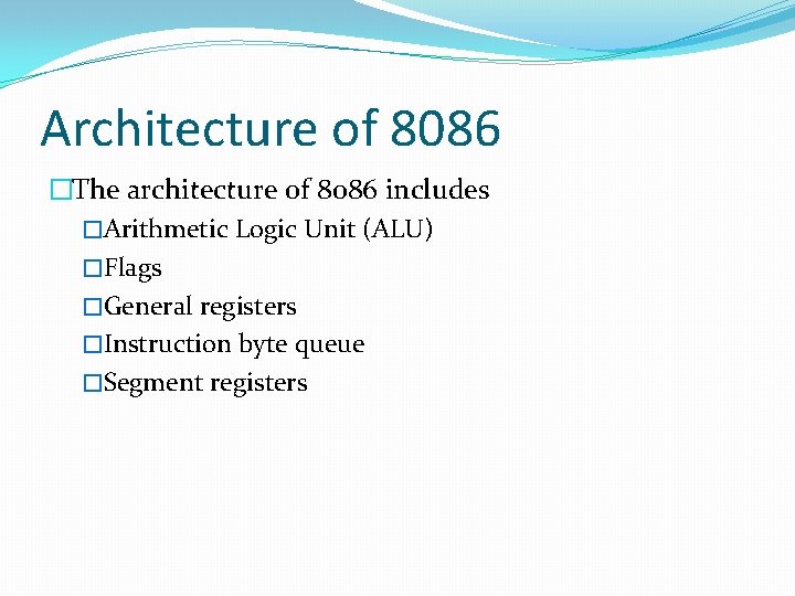 Architecture of 8086 �The architecture of 8086 includes �Arithmetic Logic Unit (ALU) �Flags �General