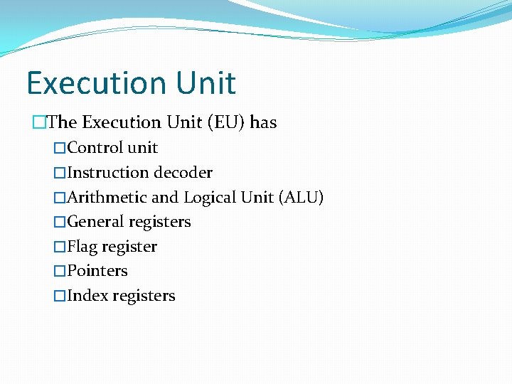 Execution Unit �The Execution Unit (EU) has �Control unit �Instruction decoder �Arithmetic and Logical