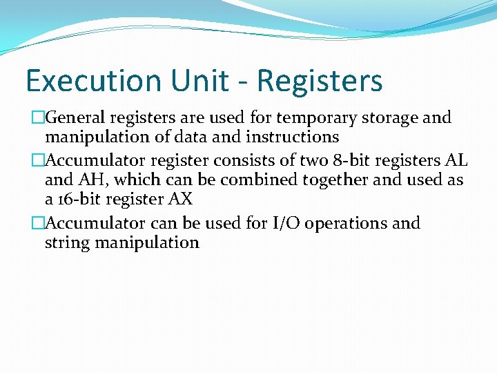 Execution Unit - Registers �General registers are used for temporary storage and manipulation of