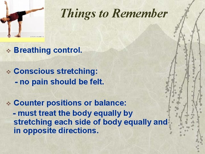 Things to Remember v Breathing control. v Conscious stretching: - no pain should be
