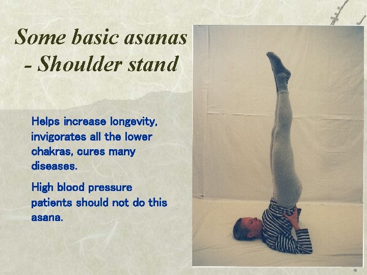 Some basic asanas - Shoulder stand Helps increase longevity, invigorates all the lower chakras,