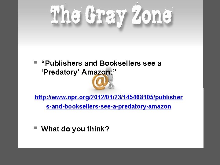 § “Publishers and Booksellers see a ‘Predatory’ Amazon: ” http: //www. npr. org/2012/01/23/145468105/publisher s-and-booksellers-see-a-predatory-amazon