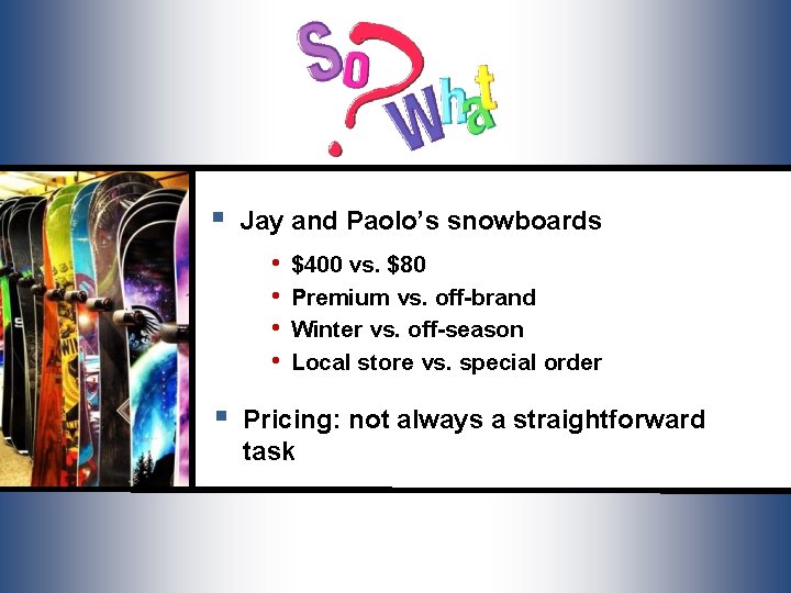 § Jay and Paolo’s snowboards • • § $400 vs. $80 Premium vs. off-brand
