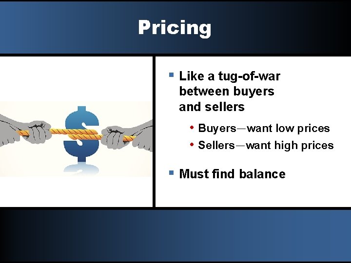 Pricing § Like a tug-of-war between buyers and sellers • Buyers—want low prices •