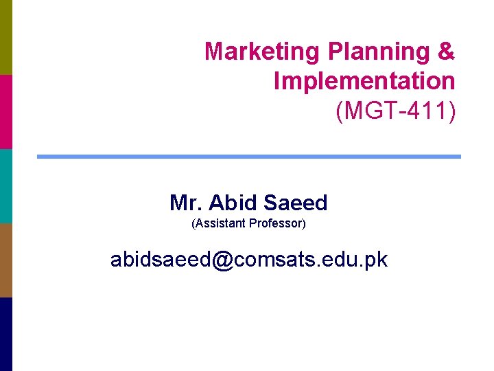 Marketing Planning & Implementation (MGT-411) Mr. Abid Saeed (Assistant Professor) abidsaeed@comsats. edu. pk 