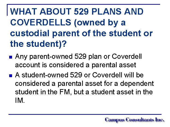 WHAT ABOUT 529 PLANS AND COVERDELLS (owned by a custodial parent of the student