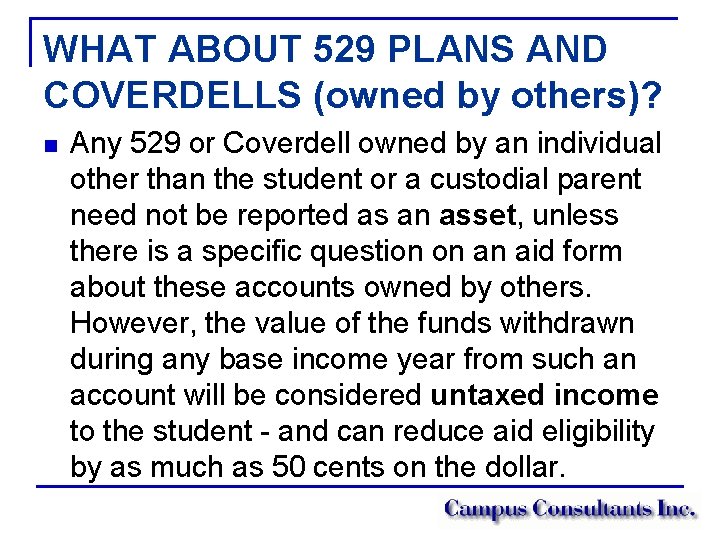 WHAT ABOUT 529 PLANS AND COVERDELLS (owned by others)? n Any 529 or Coverdell