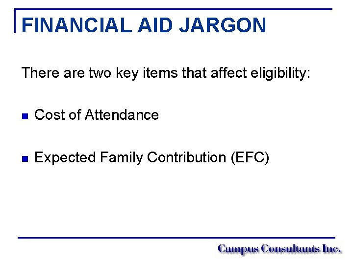FINANCIAL AID JARGON There are two key items that affect eligibility: n Cost of