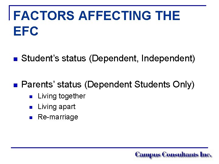 FACTORS AFFECTING THE EFC n Student’s status (Dependent, Independent) n Parents’ status (Dependent Students