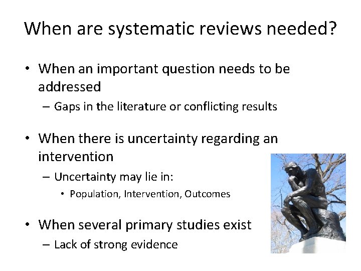 When are systematic reviews needed? • When an important question needs to be addressed