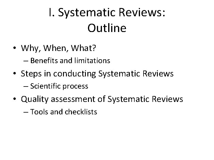 I. Systematic Reviews: Outline • Why, When, What? – Benefits and limitations • Steps