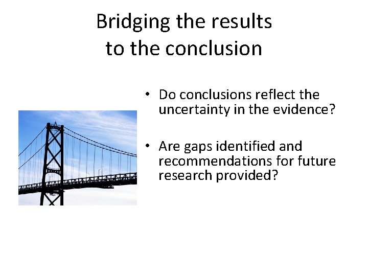 Bridging the results to the conclusion • Do conclusions reflect the uncertainty in the