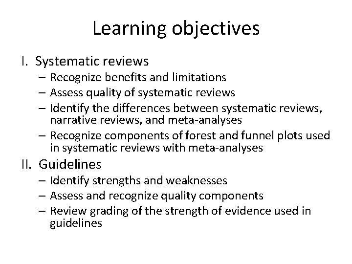 Learning objectives I. Systematic reviews – Recognize benefits and limitations – Assess quality of