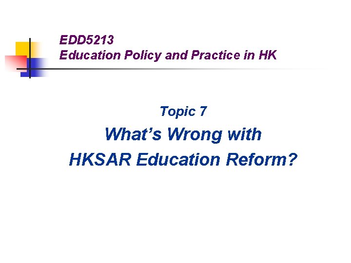 EDD 5213 Education Policy and Practice in HK Topic 7 What’s Wrong with HKSAR