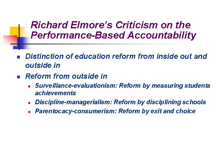 Richard Elmore’s Criticism on the Performance-Based Accountability n n Distinction of education reform from