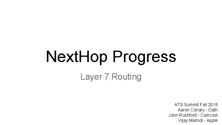 Next. Hop Progress Layer 7 Routing ATS Summit Fall 2018 Aaron Canary - Oath