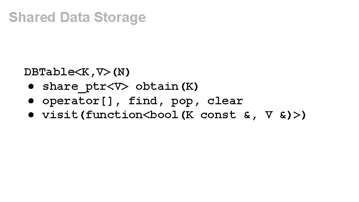 Shared Data Storage DBTable<K, V>(N) ● share_ptr<V> obtain(K) ● operator[], find, pop, clear ●