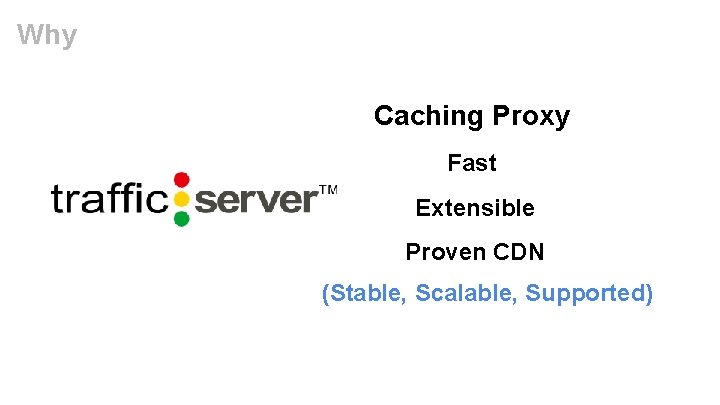 Why Caching Proxy Fast Extensible Proven CDN (Stable, Scalable, Supported) 