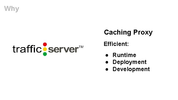 Why Caching Proxy Efficient: ● Runtime ● Deployment ● Development 