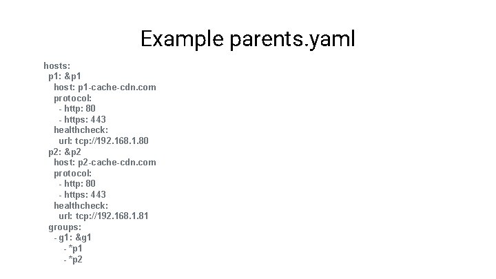 Example parents. yaml hosts: p 1: &p 1 host: p 1 -cache-cdn. com protocol: